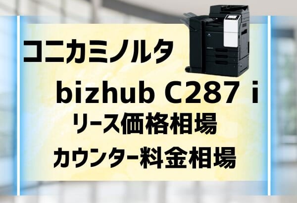 『bizhub C287 i』コニカミノルタのリース価格とカウンター料金相場