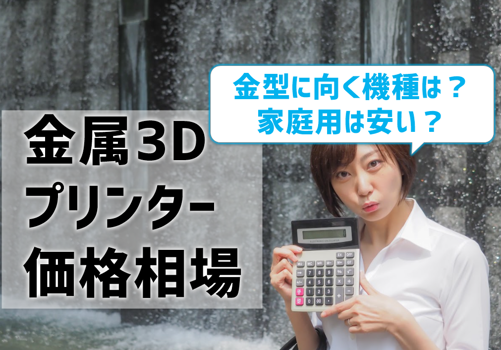 金属3dプリンター価格 原理 材料 金型に向く機種は 家庭用も