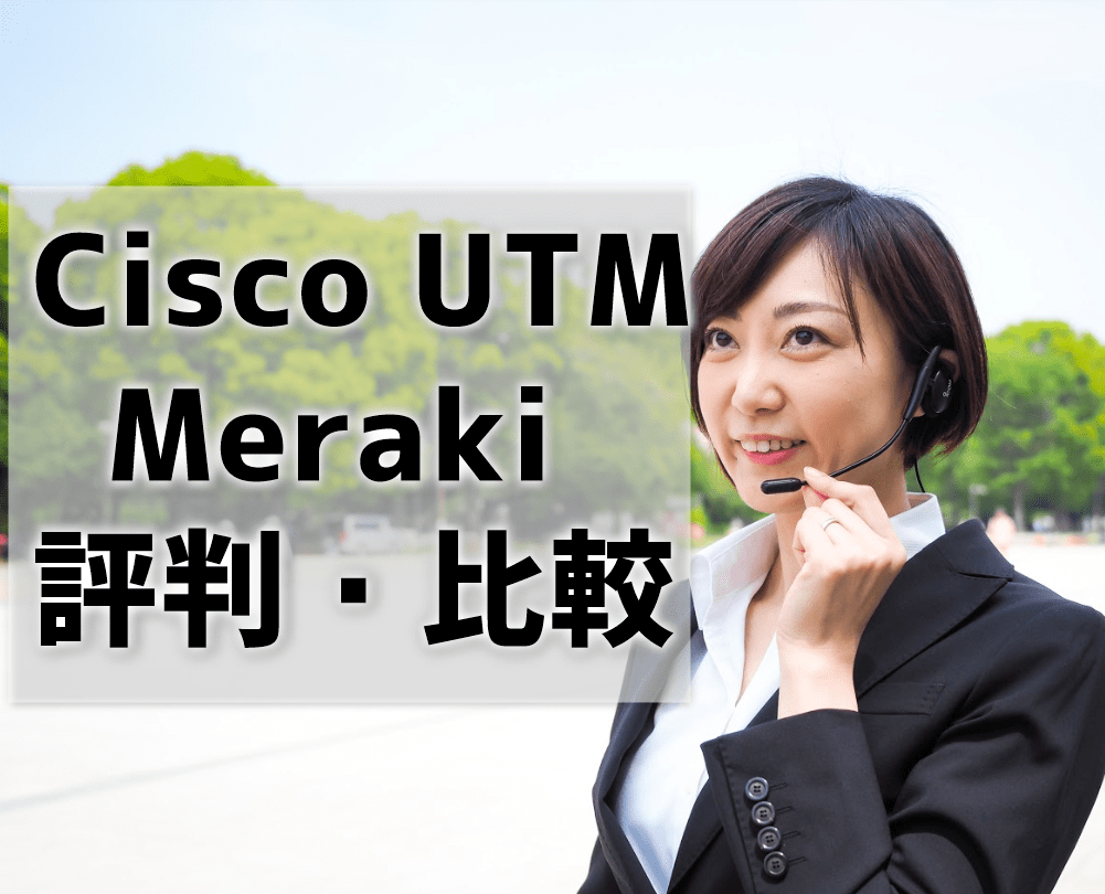 Cisco Merakiの評判 比較 クラウド型utmの安定感